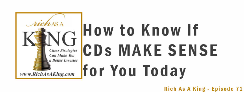 How to Know if CDs Make Sense For You Today – Rich As A King Episode 71