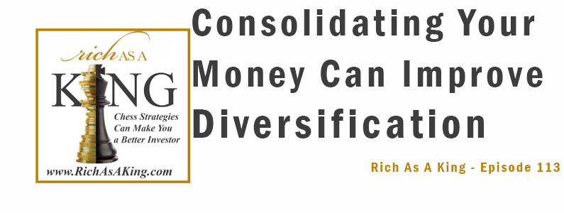 Consolidating Your Money Can Actually Improve Diversification – Rich As A King Episode 113