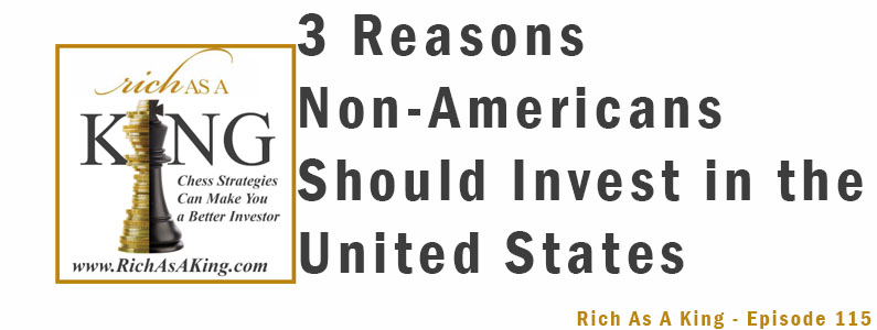 3 Reasons Non-Americans Should Invest in the United States – Rich As A King Episode 115