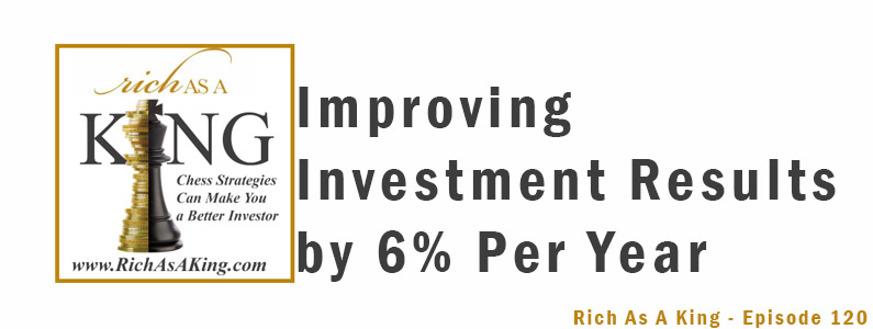 Improving Investment Results by 6% Per Year – Rich As A King Episode 120