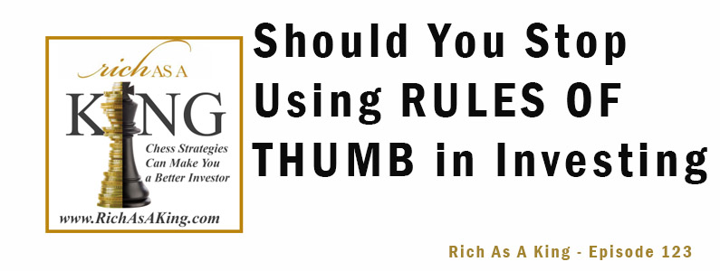 Should You Stop Using Rules of Thumb in Investing? – Rich As A King Episode 123