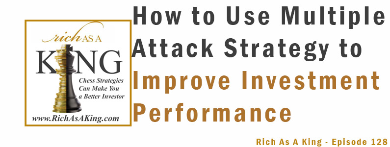 How to Use Multiple Attack Strategy to Improve Investment Performance – Rich As A King Episode 128