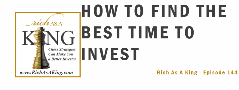 How to Find the Best Time to Invest – Rich As A King Episode 144