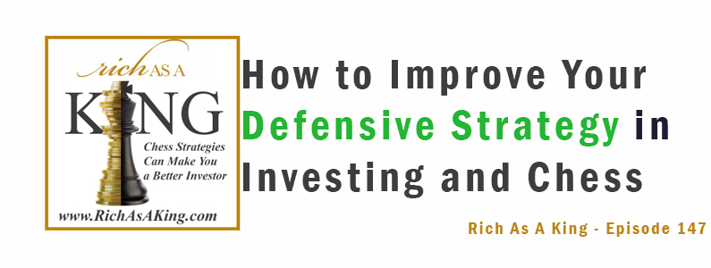 How to Improve Your Defensive Strategy in Investing and Chess – Rich as a King Episode 147